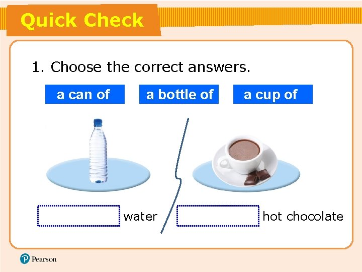Quick Check 1. Choose the correct answers. a can of a bottle of water