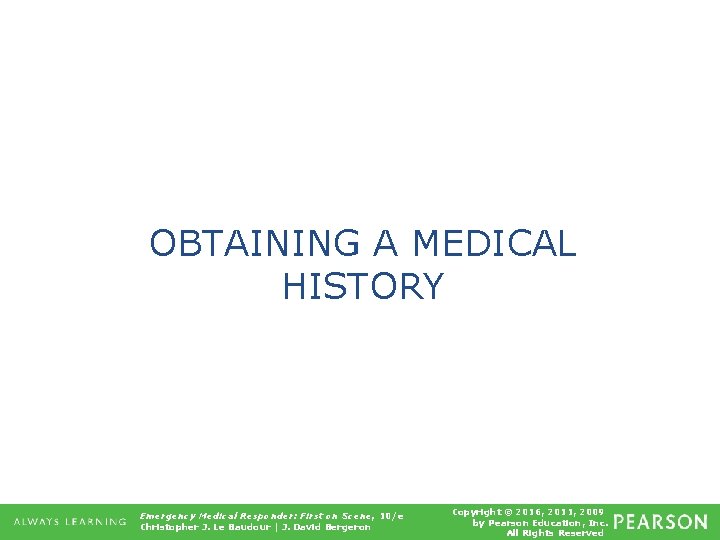 OBTAINING A MEDICAL HISTORY Emergency Medical Responder: First on Scene, 10/e Christopher J. Le