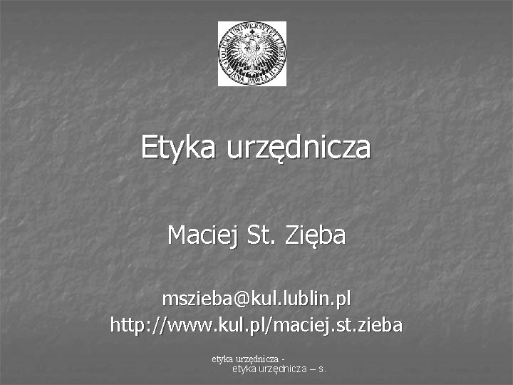 Etyka urzędnicza Maciej St. Zięba mszieba@kul. lublin. pl http: //www. kul. pl/maciej. st. zieba