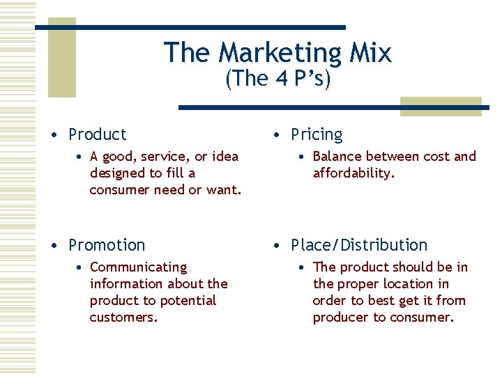 The Marketing Mix (The 4 P’s) • Product • A good, service, or idea