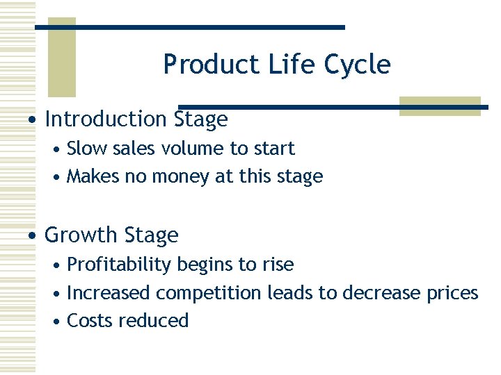Product Life Cycle • Introduction Stage • Slow sales volume to start • Makes