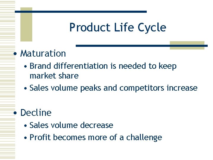 Product Life Cycle • Maturation • Brand differentiation is needed to keep market share