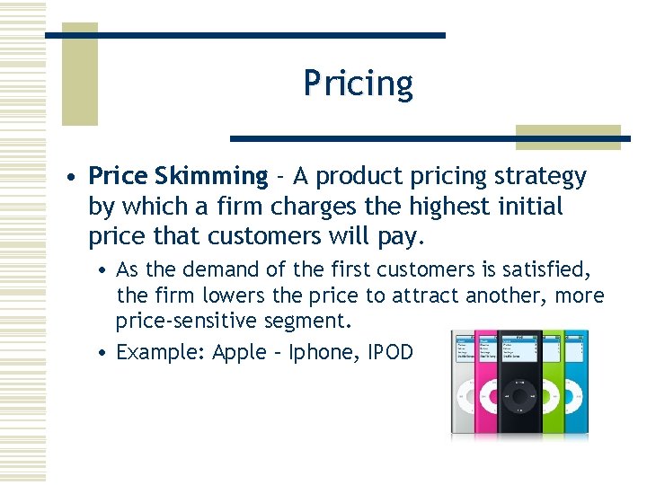Pricing • Price Skimming - A product pricing strategy by which a firm charges