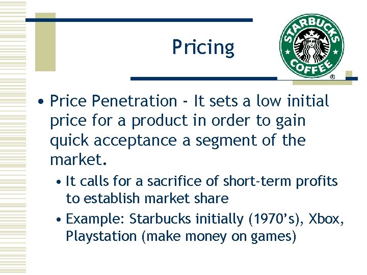 Pricing • Price Penetration - It sets a low initial price for a product