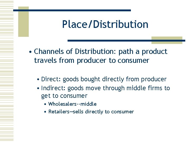 Place/Distribution • Channels of Distribution: path a product travels from producer to consumer •