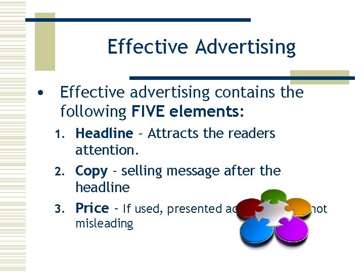 Effective Advertising • Effective advertising contains the following FIVE elements: 1. Headline - Attracts
