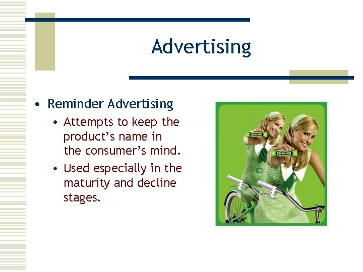 Advertising • Reminder Advertising • Attempts to keep the product’s name in the consumer’s