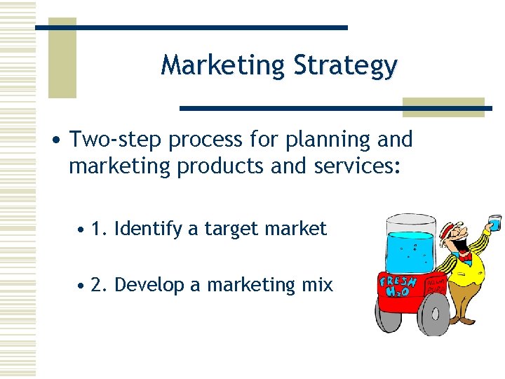 Marketing Strategy • Two-step process for planning and marketing products and services: • 1.