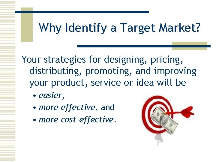 Why Identify a Target Market? Your strategies for designing, pricing, distributing, promoting, and improving