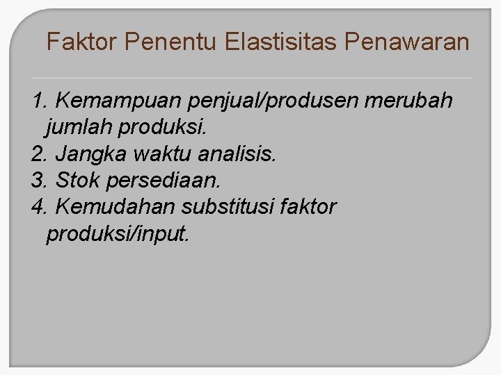 Faktor Penentu Elastisitas Penawaran 1. Kemampuan penjual/produsen merubah jumlah produksi. 2. Jangka waktu analisis.