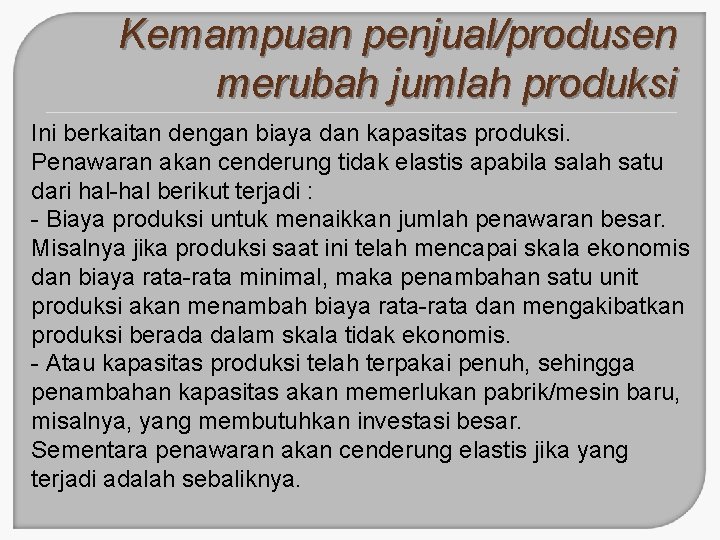 Kemampuan penjual/produsen merubah jumlah produksi Ini berkaitan dengan biaya dan kapasitas produksi. Penawaran akan