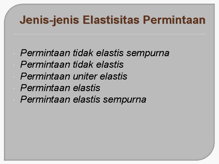 Jenis-jenis Elastisitas Permintaan tidak elastis sempurna Permintaan tidak elastis Permintaan uniter elastis Permintaan elastis