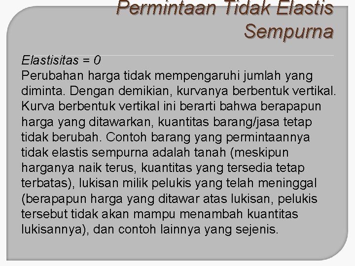 Permintaan Tidak Elastis Sempurna Elastisitas = 0 Perubahan harga tidak mempengaruhi jumlah yang diminta.