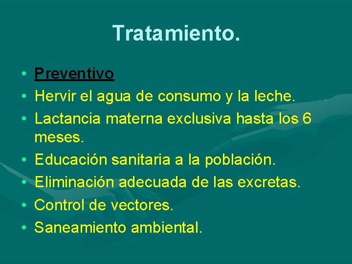 Tratamiento. • • Preventivo Hervir el agua de consumo y la leche. Lactancia materna