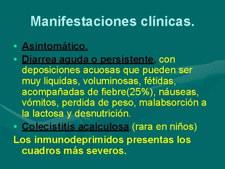 Manifestaciones clínicas. • Asintomático. • Diarrea aguda o persistente, con deposiciones acuosas que pueden