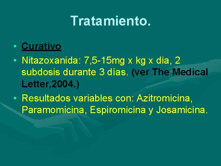 Tratamiento. • Curativo • Nitazoxanida: 7, 5 -15 mg x kg x dia, 2