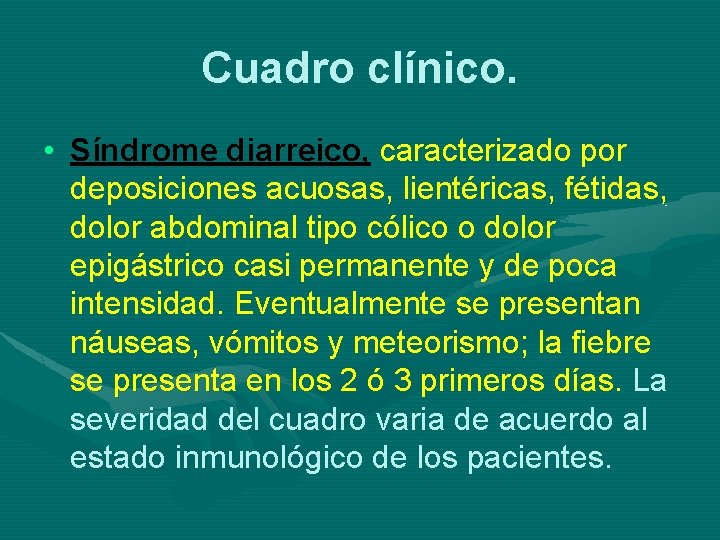 Cuadro clínico. • Síndrome diarreico, caracterizado por deposiciones acuosas, lientéricas, fétidas, dolor abdominal tipo