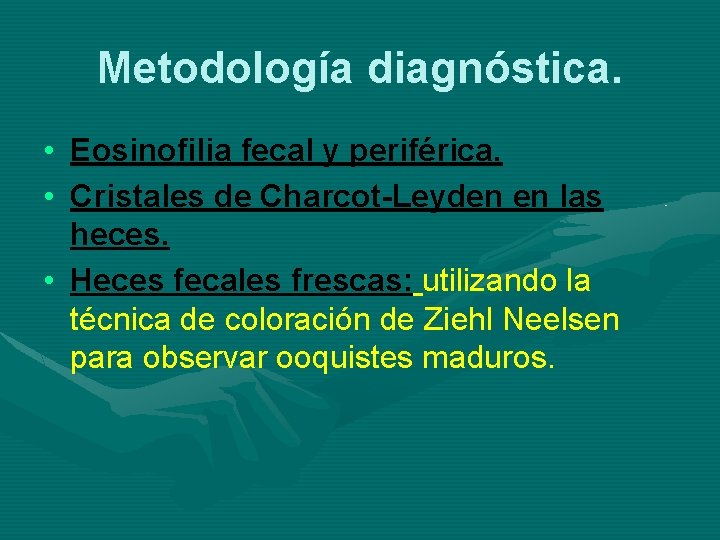 Metodología diagnóstica. • Eosinofilia fecal y periférica. • Cristales de Charcot-Leyden en las heces.