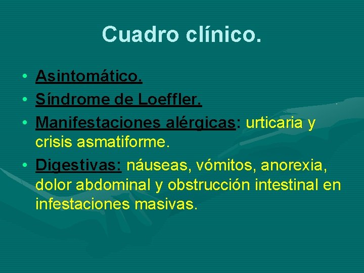 Cuadro clínico. • Asintomático. • Síndrome de Loeffler. • Manifestaciones alérgicas: urticaria y crisis