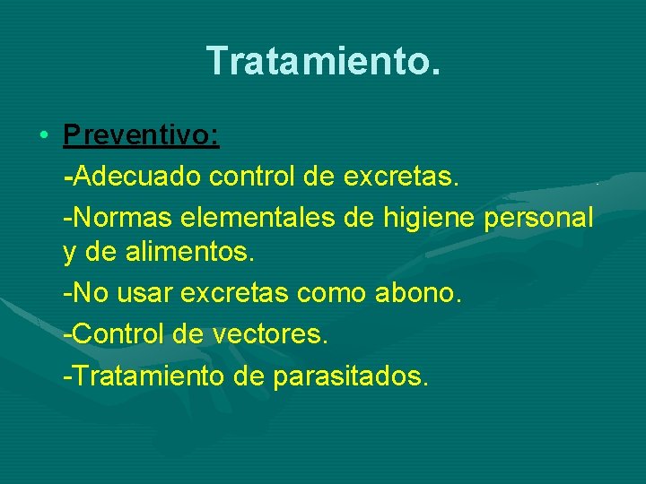 Tratamiento. • Preventivo: -Adecuado control de excretas. -Normas elementales de higiene personal y de