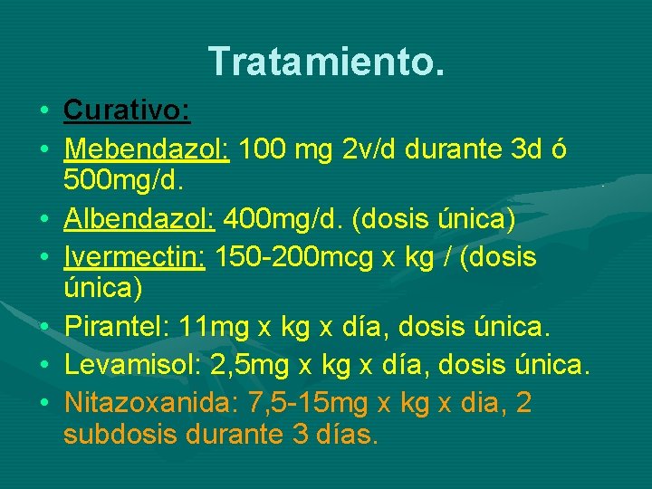 Tratamiento. • Curativo: • Mebendazol: 100 mg 2 v/d durante 3 d ó 500