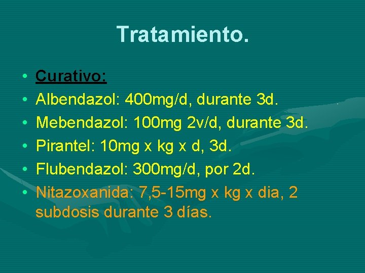 Tratamiento. • • • Curativo: Albendazol: 400 mg/d, durante 3 d. Mebendazol: 100 mg