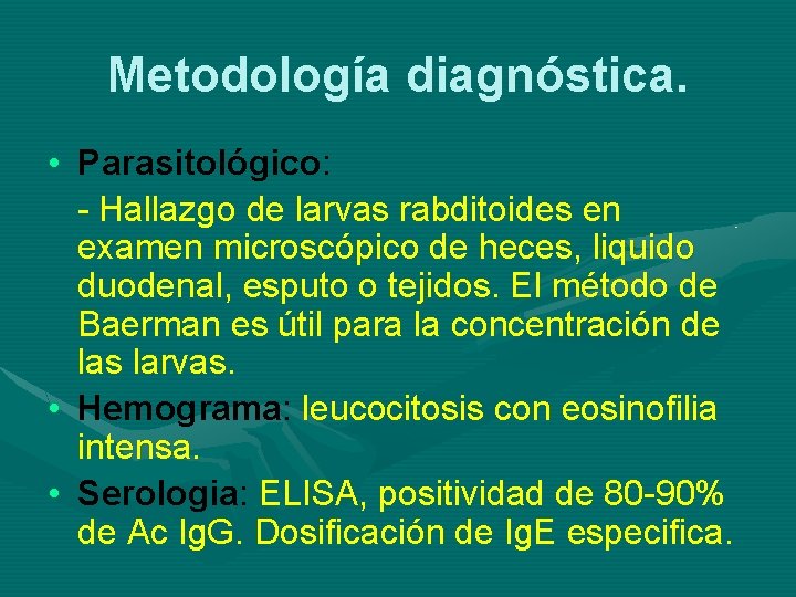 Metodología diagnóstica. • Parasitológico: - Hallazgo de larvas rabditoides en examen microscópico de heces,