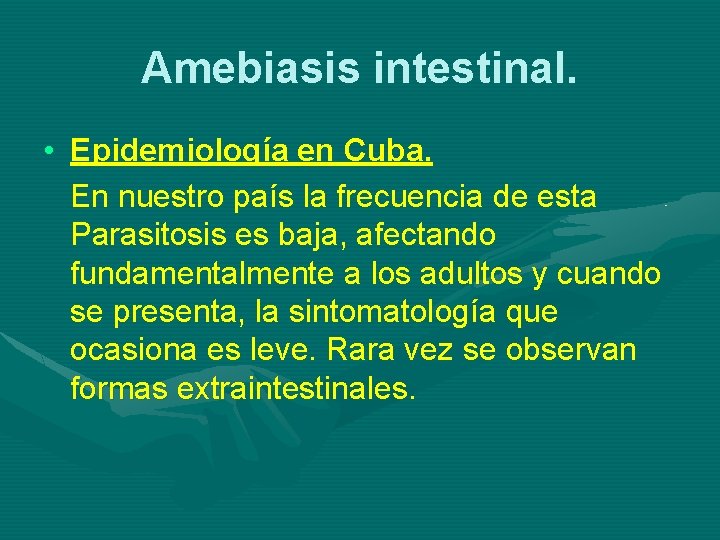 Amebiasis intestinal. • Epidemiología en Cuba. En nuestro país la frecuencia de esta Parasitosis
