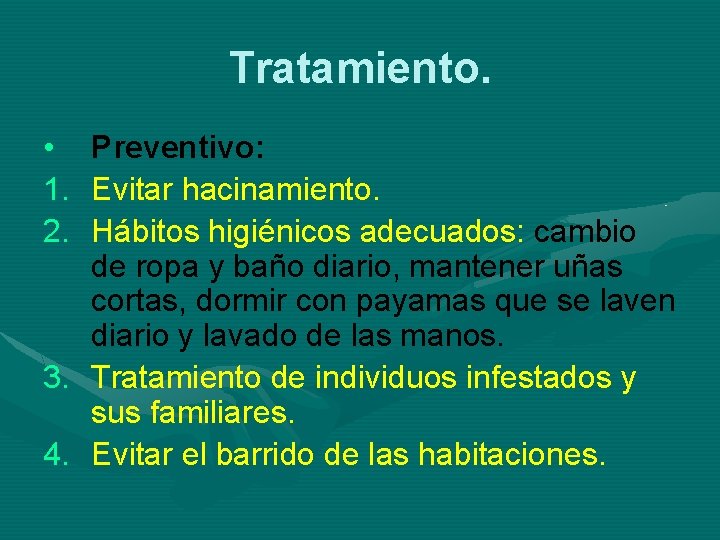 Tratamiento. • Preventivo: 1. Evitar hacinamiento. 2. Hábitos higiénicos adecuados: cambio de ropa y