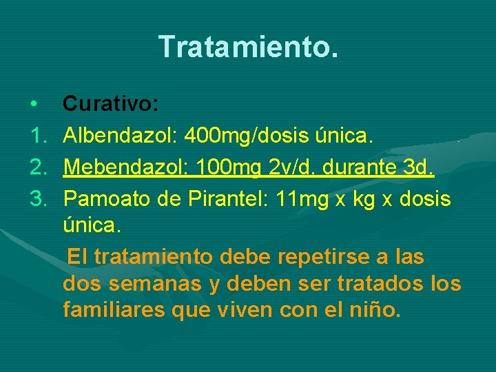 Tratamiento. • 1. 2. 3. Curativo: Albendazol: 400 mg/dosis única. Mebendazol: 100 mg 2