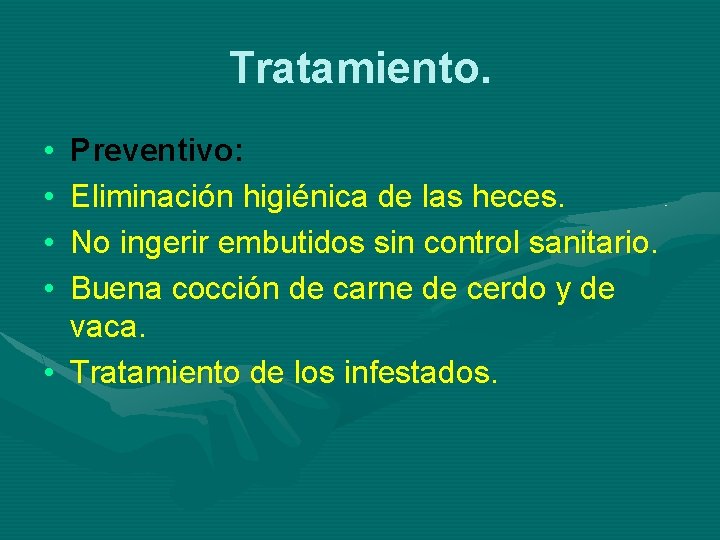 Tratamiento. • • Preventivo: Eliminación higiénica de las heces. No ingerir embutidos sin control