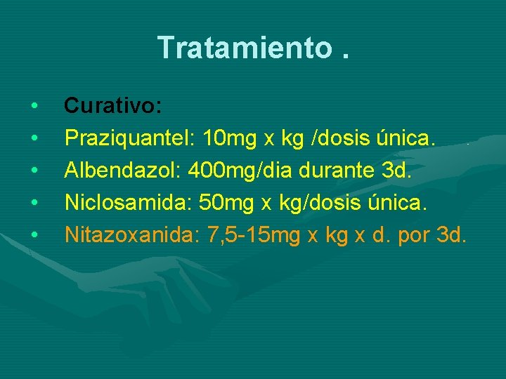 Tratamiento. • • • Curativo: Praziquantel: 10 mg x kg /dosis única. Albendazol: 400