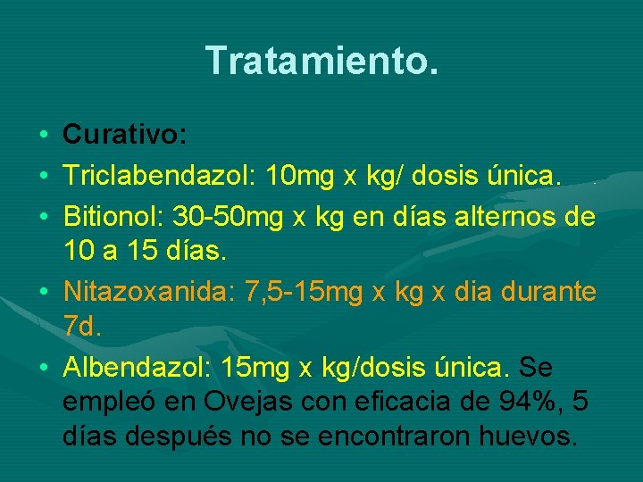 Tratamiento. • • • Curativo: Triclabendazol: 10 mg x kg/ dosis única. Bitionol: 30