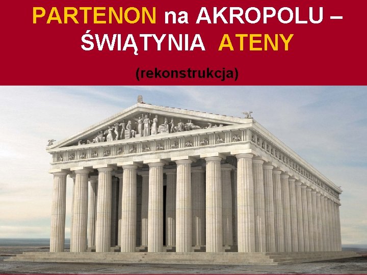 PARTENON na AKROPOLU – ŚWIĄTYNIA ATENY (rekonstrukcja) 