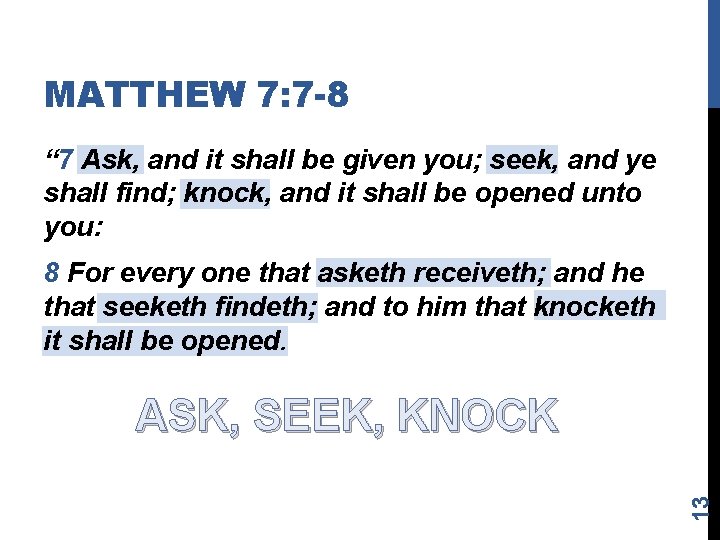 MATTHEW 7: 7 -8 “ 7 Ask, and it shall be given you; seek,