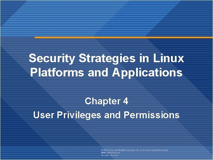 Security Strategies in Linux Platforms and Applications Chapter 4 User Privileges and Permissions ©