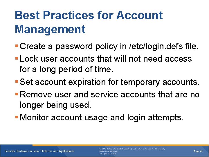 Best Practices for Account Management § Create a password policy in /etc/login. defs file.