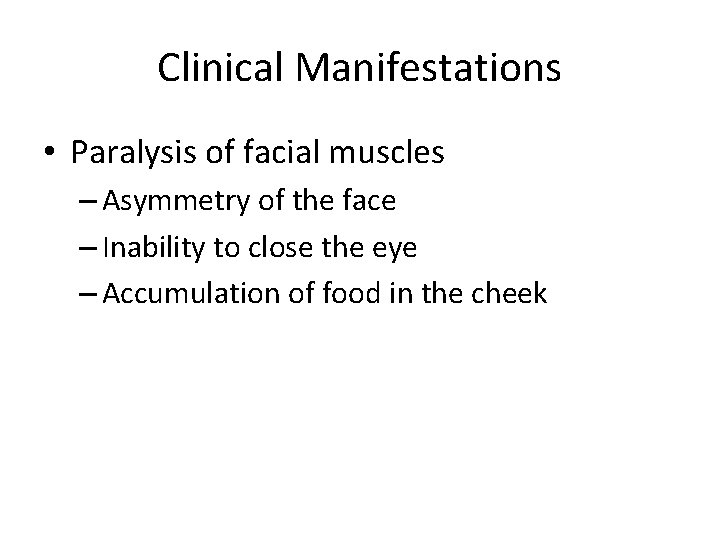 Clinical Manifestations • Paralysis of facial muscles – Asymmetry of the face – Inability