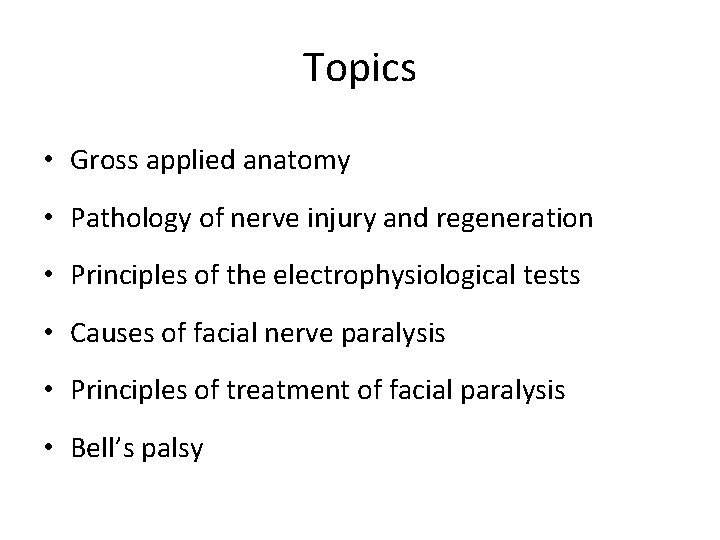 Topics • Gross applied anatomy • Pathology of nerve injury and regeneration • Principles