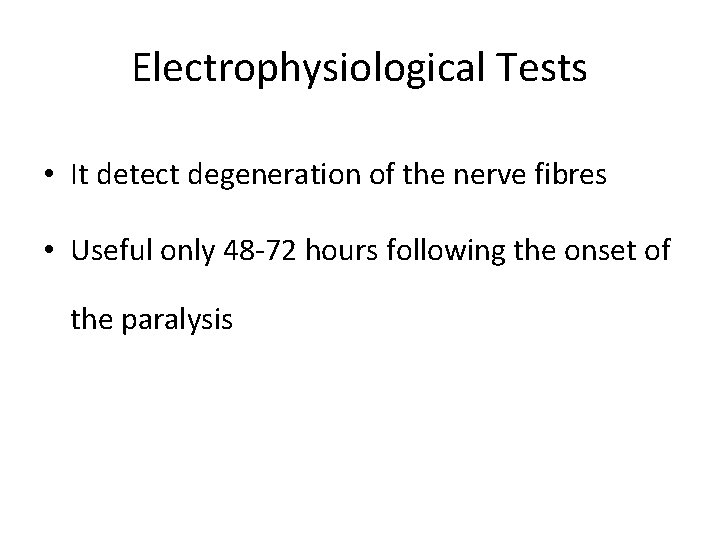 Electrophysiological Tests • It detect degeneration of the nerve fibres • Useful only 48