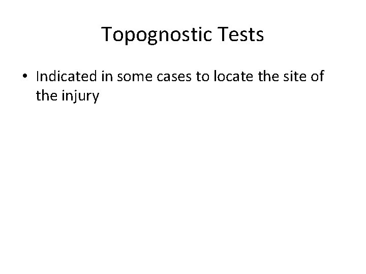 Topognostic Tests • Indicated in some cases to locate the site of the injury