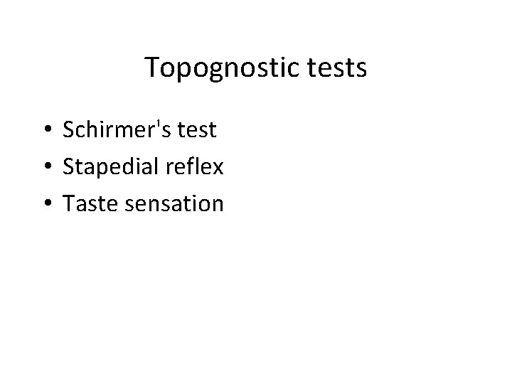 Topognostic tests • Schirmer's test • Stapedial reflex • Taste sensation 