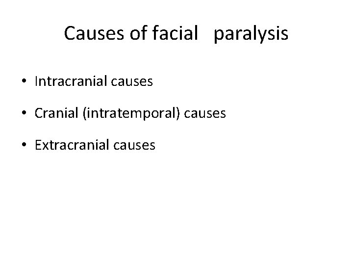 Causes of facial paralysis • Intracranial causes • Cranial (intratemporal) causes • Extracranial causes