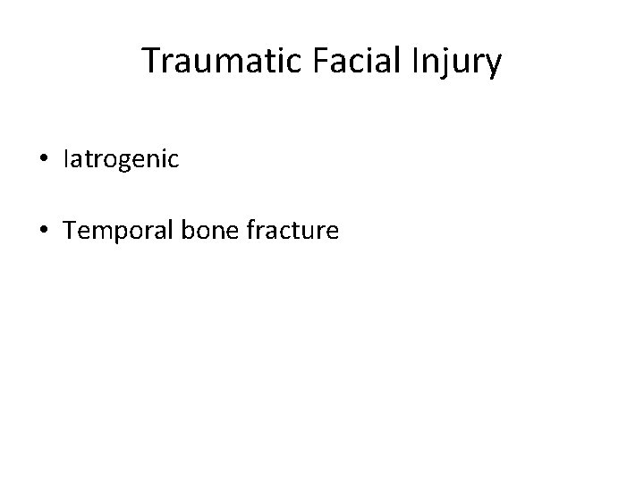 Traumatic Facial Injury • Iatrogenic • Temporal bone fracture 