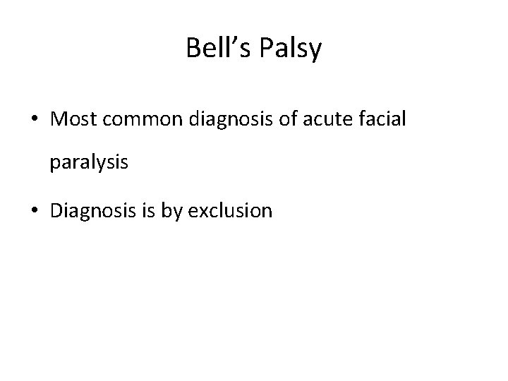 Bell’s Palsy • Most common diagnosis of acute facial paralysis • Diagnosis is by