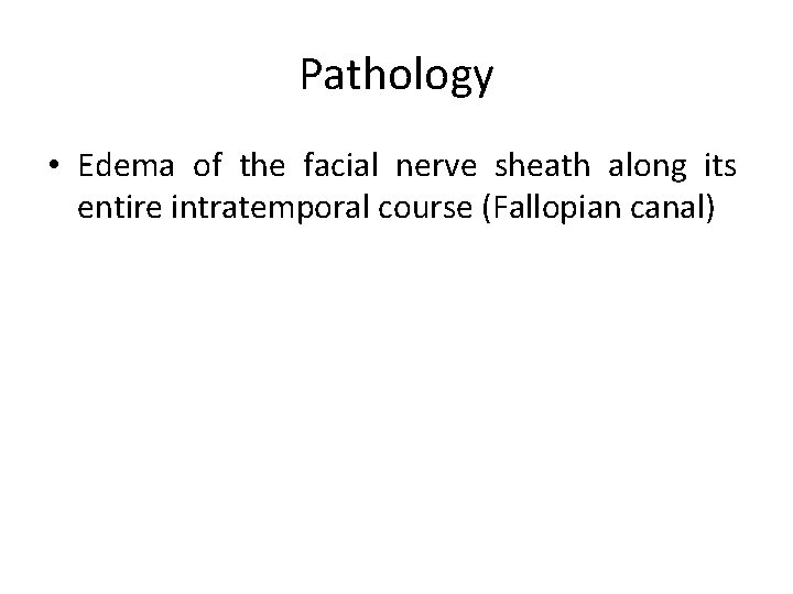 Pathology • Edema of the facial nerve sheath along its entire intratemporal course (Fallopian