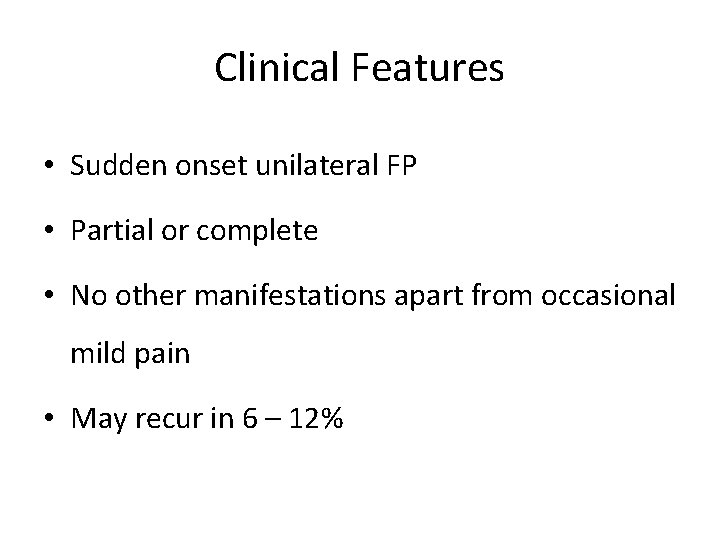 Clinical Features • Sudden onset unilateral FP • Partial or complete • No other