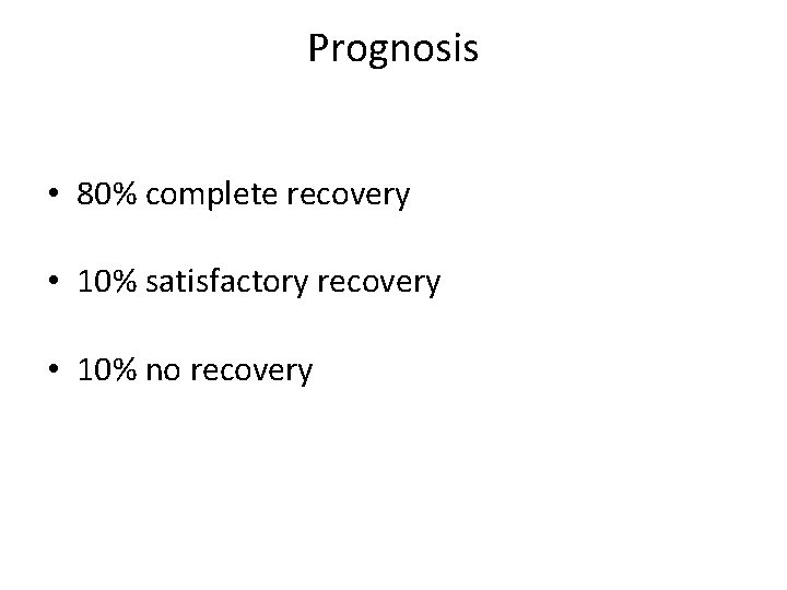 Prognosis • 80% complete recovery • 10% satisfactory recovery • 10% no recovery 