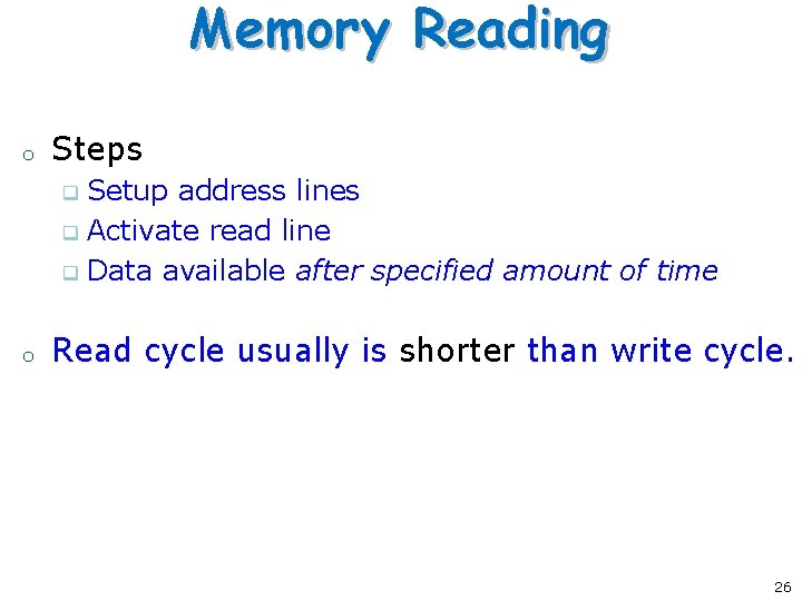 Memory Reading o Steps Setup address lines q Activate read line q Data available