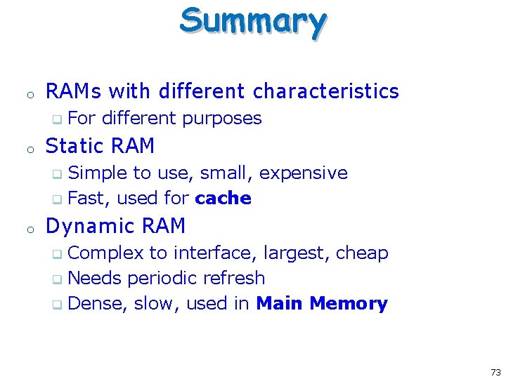 Summary o RAMs with different characteristics q o For different purposes Static RAM Simple